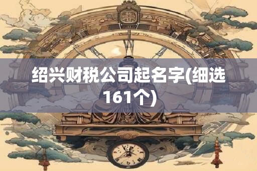 绍兴财税公司起名字(细选161个)