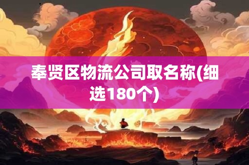 奉贤区物流公司取名称(细选180个)