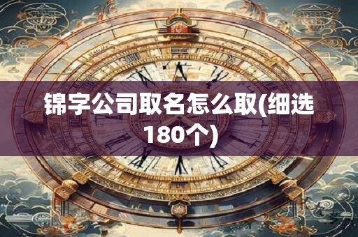 锦字公司取名怎么取(细选180个)
