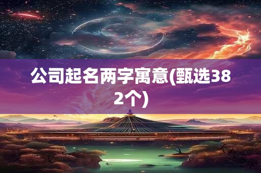 公司起名两字寓意(甄选382个)