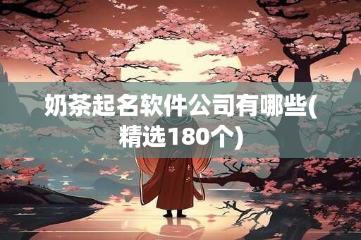 奶茶起名软件公司有哪些(精选180个)