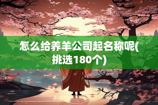 怎么给养羊公司起名称呢(挑选180个)