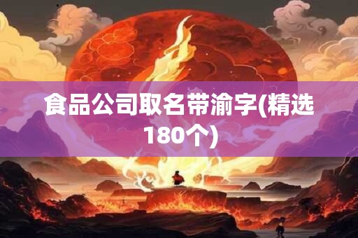 食品公司取名带渝字(精选180个)