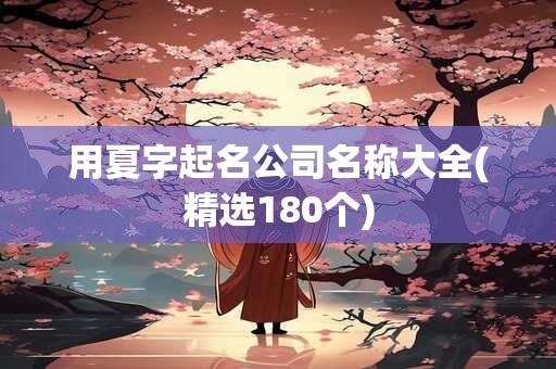 用夏字起名公司名称大全(精选180个)