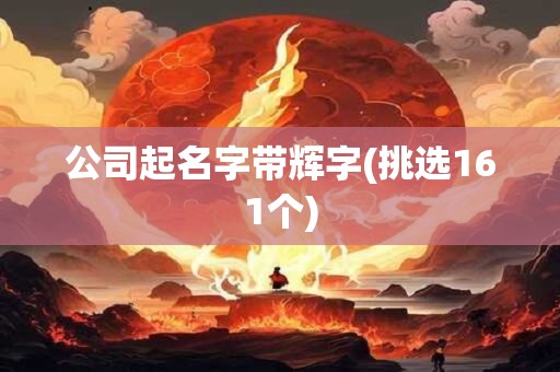 公司起名字带辉字(挑选161个)