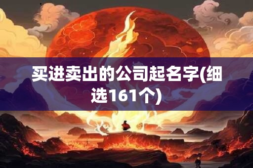 买进卖出的公司起名字(细选161个)