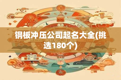 钢板冲压公司起名大全(挑选180个)