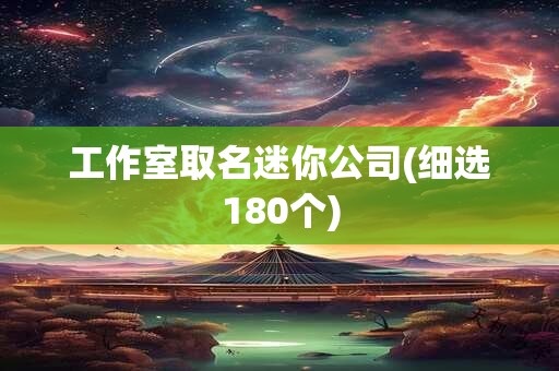 工作室取名迷你公司(细选180个)