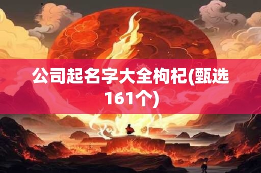 公司起名字大全枸杞(甄选161个)