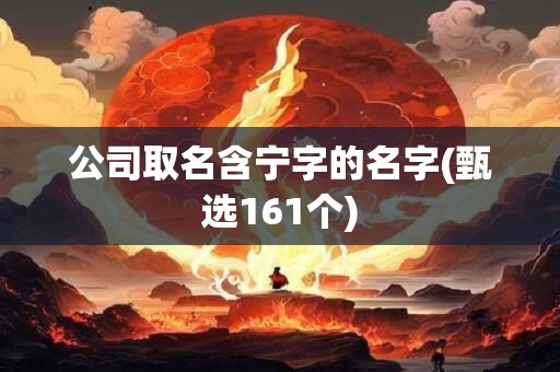 公司取名含宁字的名字(甄选161个)