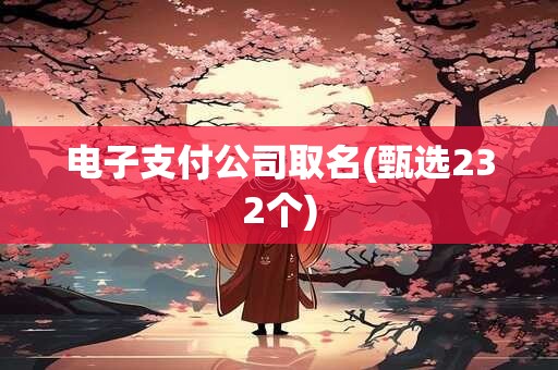 电子支付公司取名(甄选232个)