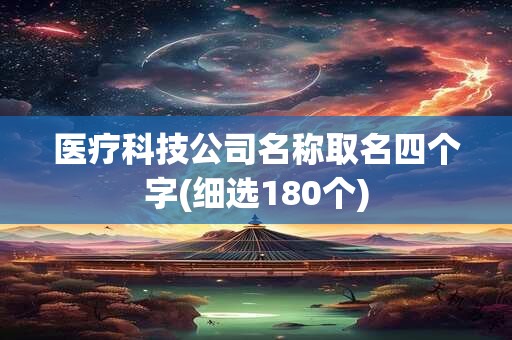 医疗科技公司名称取名四个字(细选180个)