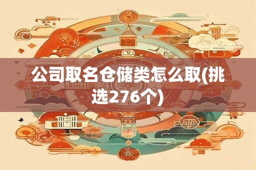 公司取名仓储类怎么取(挑选276个)