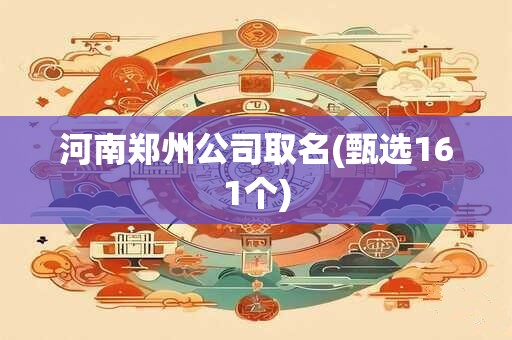 河南郑州公司取名(甄选161个)