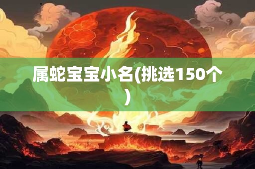 属蛇宝宝小名(挑选150个)