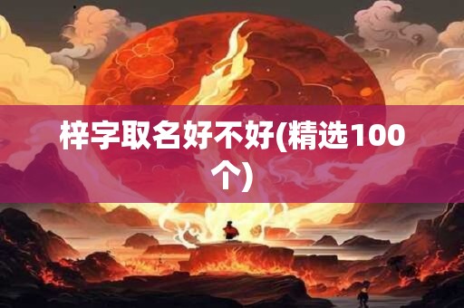 梓字取名好不好(精选100个)