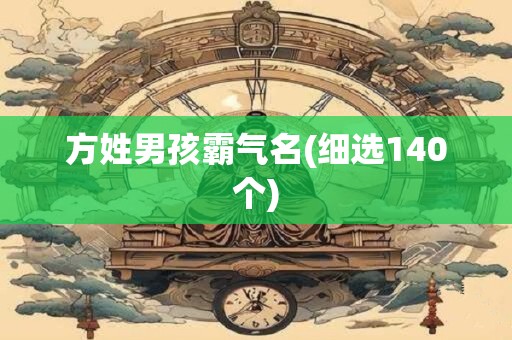 方姓男孩霸气名(细选140个)