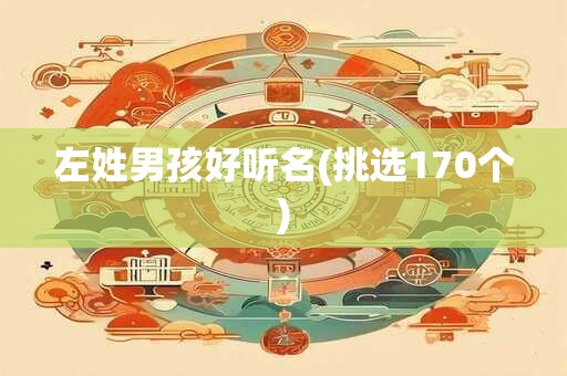 左姓男孩好听名(挑选170个)