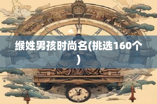 缑姓男孩时尚名(挑选160个)
