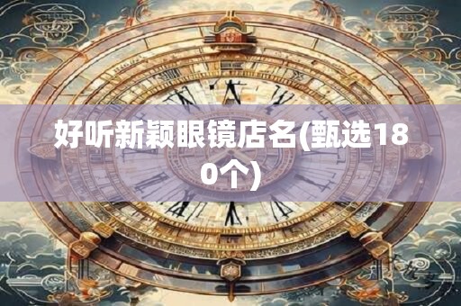 好听新颖眼镜店名(甄选180个)