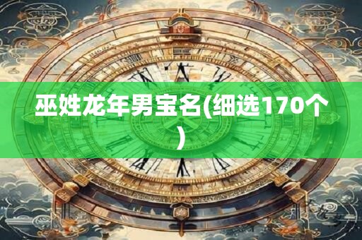 巫姓龙年男宝名(细选170个)