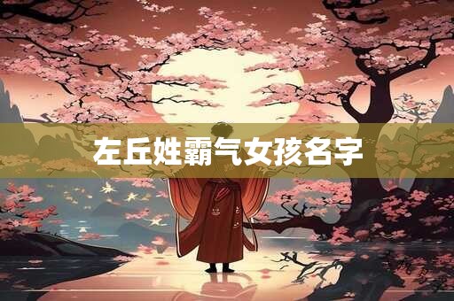 左丘姓霸气女孩名字