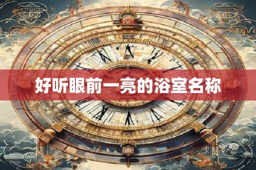 好听眼前一亮的浴室名称