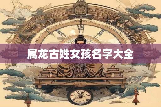 属龙古姓女孩名字大全