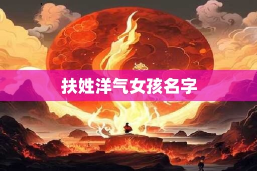 扶姓洋气女孩名字