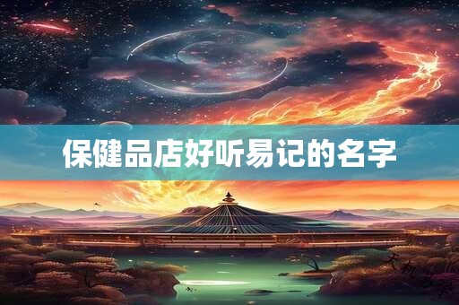 保健品店好听易记的名字