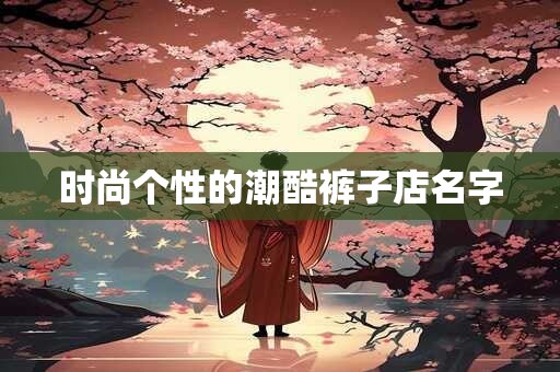 时尚个性的潮酷裤子店名字