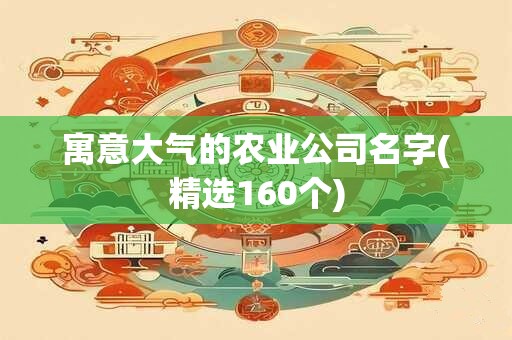寓意大气的农业公司名字(精选160个)