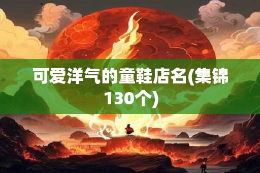 可爱洋气的童鞋店名(集锦130个)