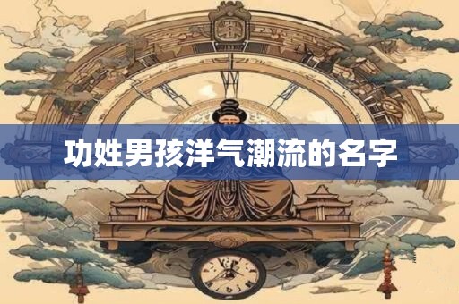 功姓男孩洋气潮流的名字