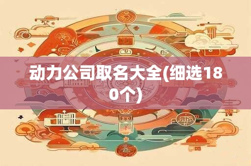 动力公司取名大全(细选180个)