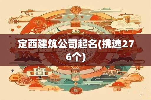 定西建筑公司起名(挑选276个)