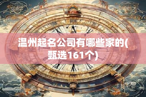 温州起名公司有哪些家的(甄选161个)