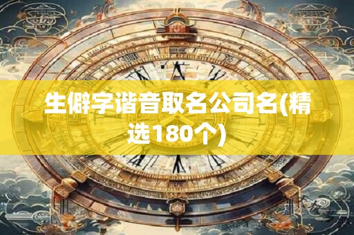 生僻字谐音取名公司名(精选180个)