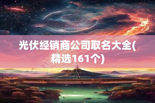 光伏经销商公司取名大全(精选161个)