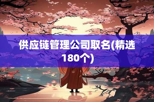 供应链管理公司取名(精选180个)