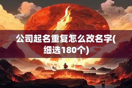 公司起名重复怎么改名字(细选180个)