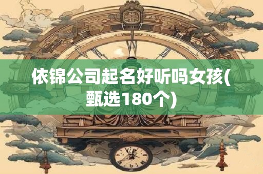 依锦公司起名好听吗女孩(甄选180个)