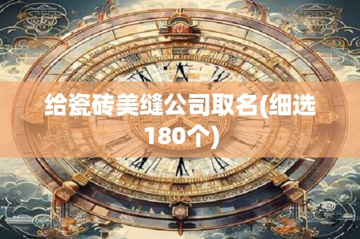 给瓷砖美缝公司取名(细选180个)