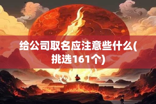 给公司取名应注意些什么(挑选161个)