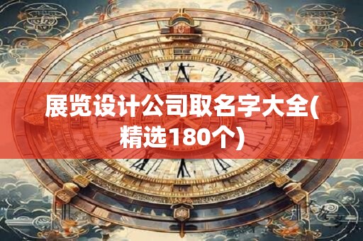 展览设计公司取名字大全(精选180个)