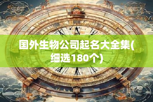 国外生物公司起名大全集(细选180个)
