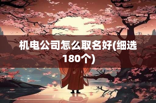 机电公司怎么取名好(细选180个)