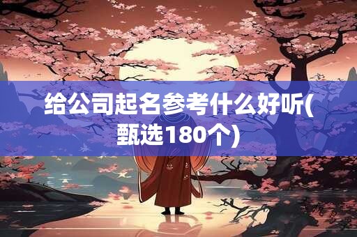 给公司起名参考什么好听(甄选180个)