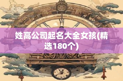姓高公司起名大全女孩(精选180个)