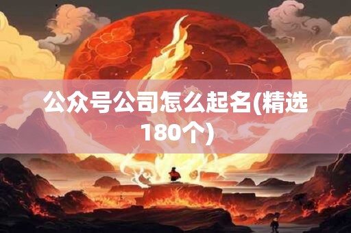 公众号公司怎么起名(精选180个)